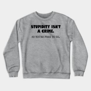 Stupidity isn't a crime... Crewneck Sweatshirt